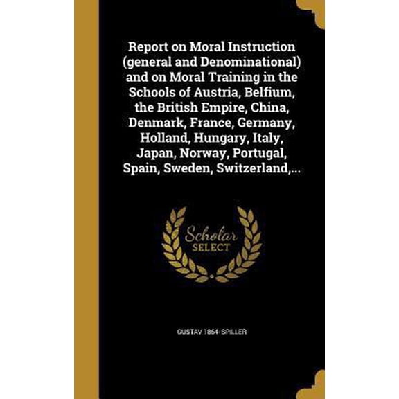 Pre-Owned Report on Moral Instruction (general and Denominational) and on Moral Training in the Schools of Austria, Belfium, the British Empire, China, Denmark, (Hardcover) 1363740903 9781363740901