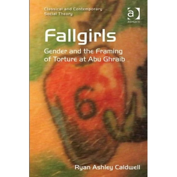 Classical and Contemporary Social Theory: Fallgirls: Gender and the Framing of Torture at Abu Ghraib (Hardcover)