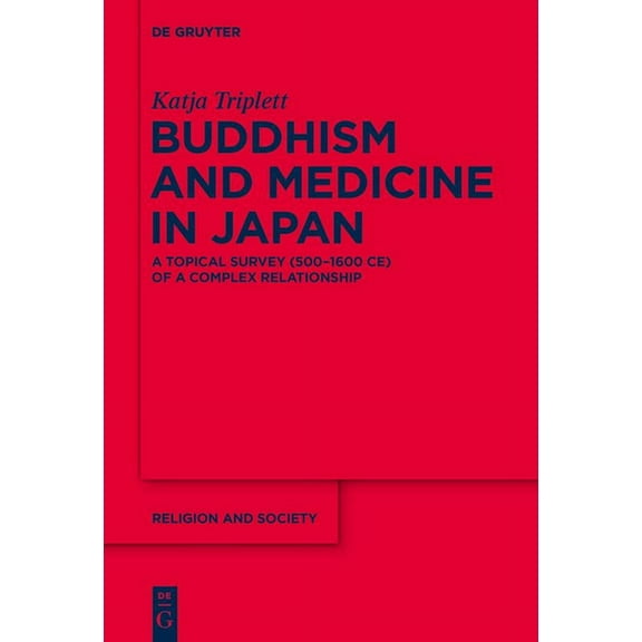 Religion and Society Buddhism and Medicine in Japan: A Topical Survey (500-1600 Ce) of a Complex Relationship, Book 81, (Hardcover)