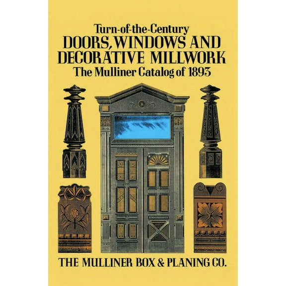 Turn-of-the-Century Doors, Windows and Decorative Millwork : The Mulliner Catalog of 1893 (Paperback)