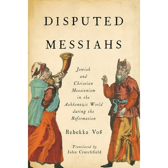 Disputed Messiahs: Jewish and Christian Messianism in the Ashkenazic World During the Reformation, (Hardcover)