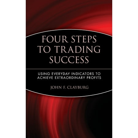 Four Steps to Trading Success : Using Everyday Indicators to Achieve Extraordinary
