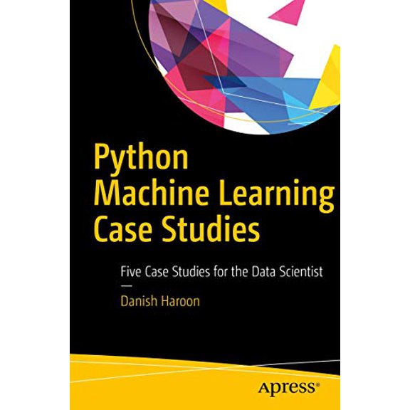 Pre-Owned Python Machine Learning Case Studies: Five Case Studies for the Data Scientist, 9781484228227, 1484228227, Paperback, 1st ed. edition