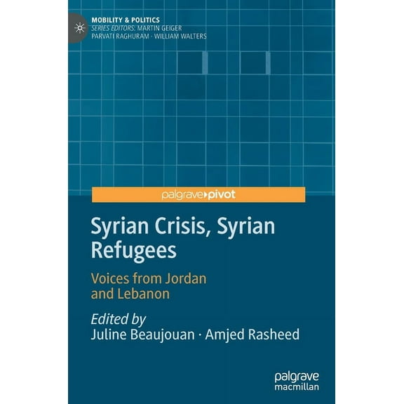 Mobility & Politics Syrian Crisis, Syrian Refugees: Voices from Jordan and Lebanon, (Hardcover)