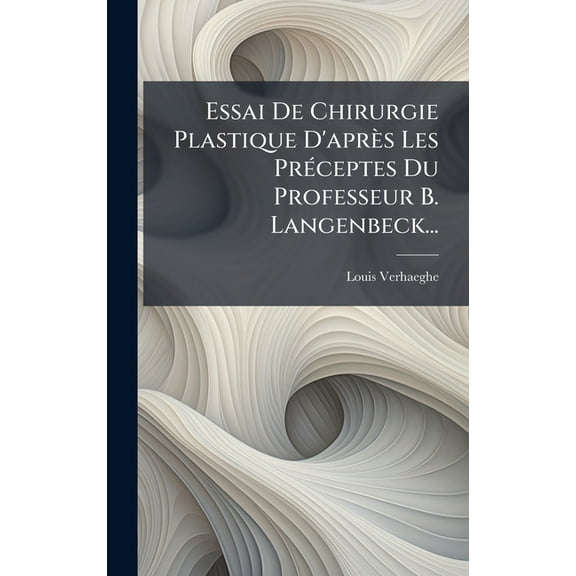 Essai De Chirurgie Plastique D'aprÃ¨s Les PrÃ(c)ceptes Du Professeur B. Langenbeck..., (Hardcover)