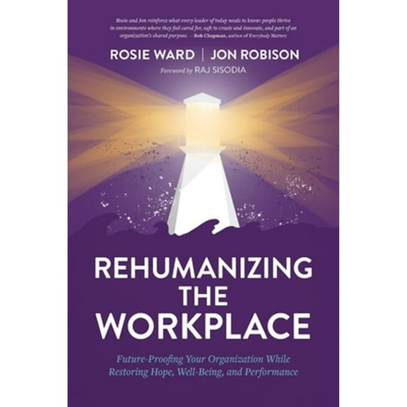 Rehumanizing the Workplace: Future-Proofing Your Organization While Restoring Hope, Well-Being, and Performance (Paperback)