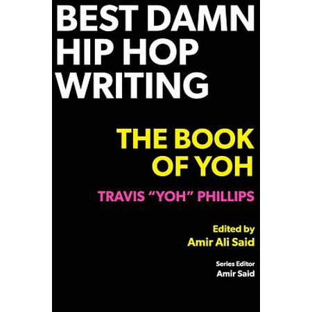 Best Damn Hip Hop Writing : The Book of Yoh (Best Old School Hip Hop Artists)