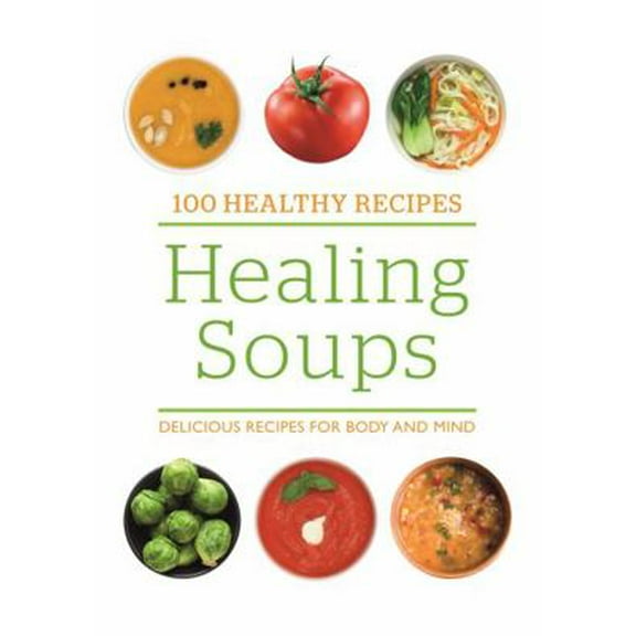 Pre-Owned 100 Healthy Recipes: Healing Soups: Delicious recipes for body and mind [Jun 23, 2017] (Paperback) 0753732157 9780753732151