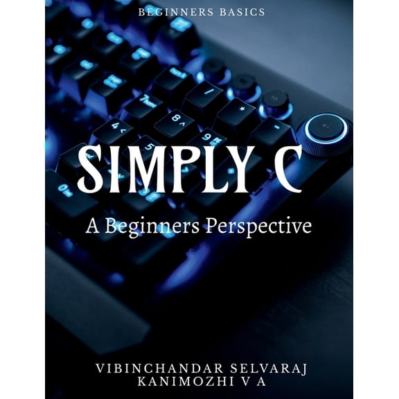 Simply C - A Beginners Perspective, (Paperback)