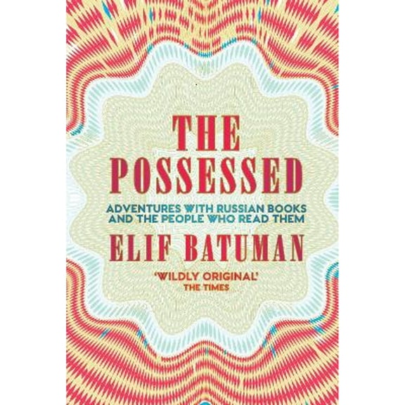 Pre-Owned The Possessed: Adventures with Russian Books and the People Who Read Them (Paperback) by Elif Batuman