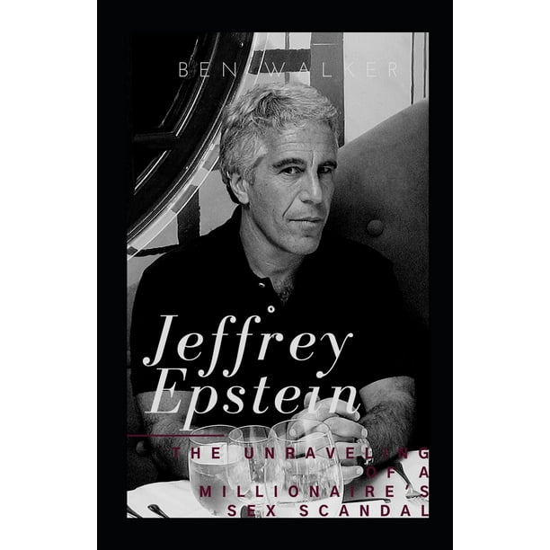 Jeffrey Epstein The Unraveling Of A Millionaire S Sex