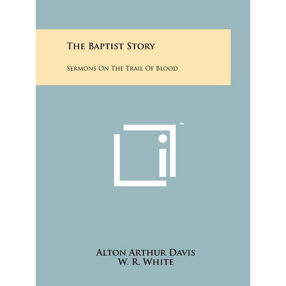 The Baptist Story: Sermons On The Trail Of Blood