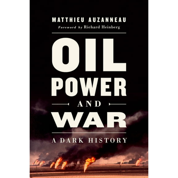 Oil, Power, and War: A Dark History, (Paperback)