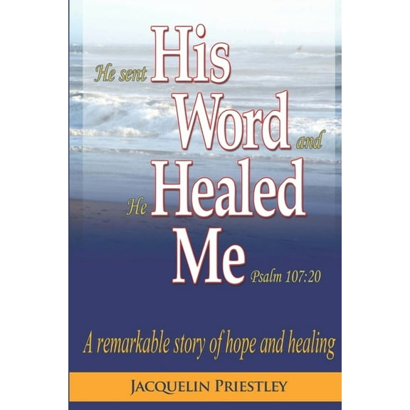 His Word Healed Me: A remarkable story of hope and healing (Paperback) by Jacquelin Priestley