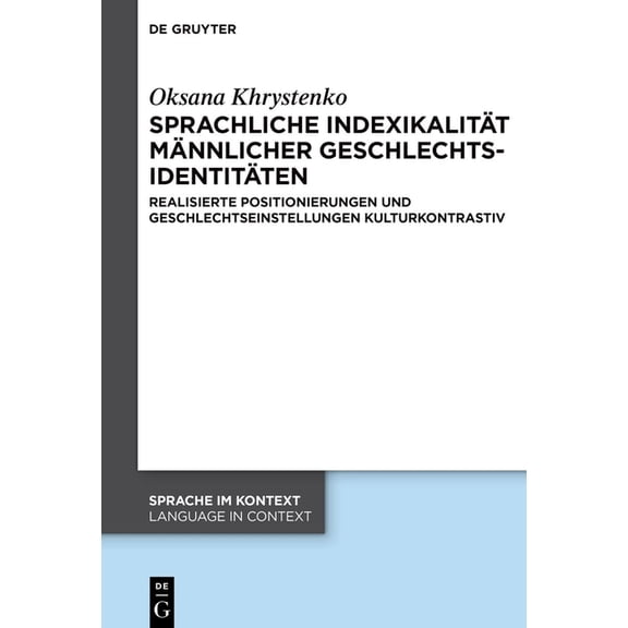 Sprache Im Kontext / Language in Context Sprachliche Indexikalität Männlicher Geschlechtsidentitäten: Realisierte Positionierungen Und Geschlechtseinstellungen K, Book 51, (Hardcover)