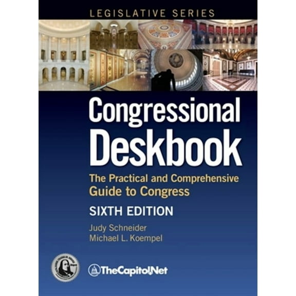 Congressional Deskbook (Legislative Series): Congressional Deskbook: The Practical and Comprehensive Guide to Congress, Sixth Edition (Hardcover)