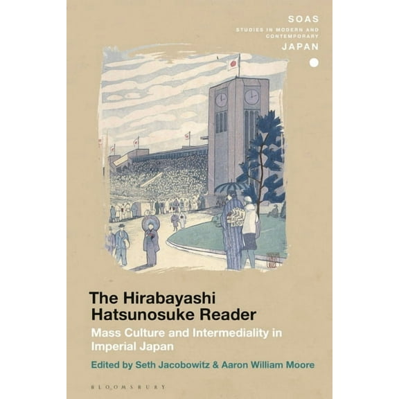 Soas Studies in Modern and Contemporary  The Hirabayashi Hatsunosuke Reader: Mass Culture and Intermediality in Imperial Japan, (Hardcover)
