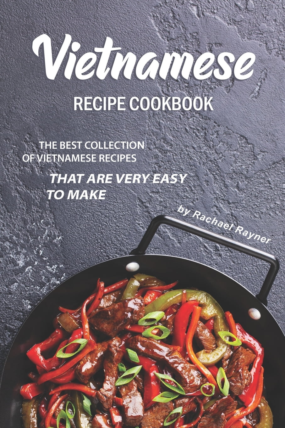 Vietnamese Recipe Cookbook: The Best Collection of Vietnamese Recipes ...