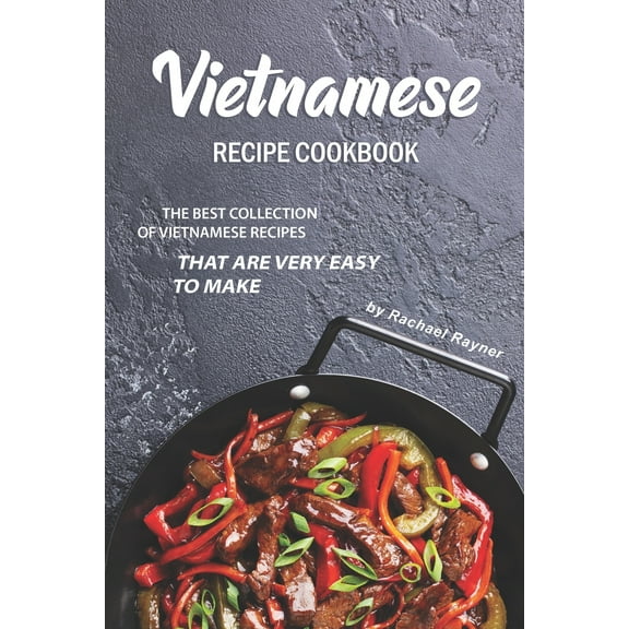 Vietnamese Recipe Cookbook: The Best Collection of Vietnamese Recipes that are Very Easy to Make (Paperback)