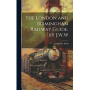 The London and Birmingham Railway Guide. by J.W.W (Hardcover)