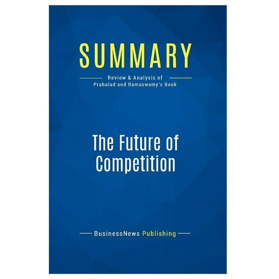 Summary: The Future of Competition: Review and Analysis of Prahalad and Ramaswamy's Book, (Paperback)