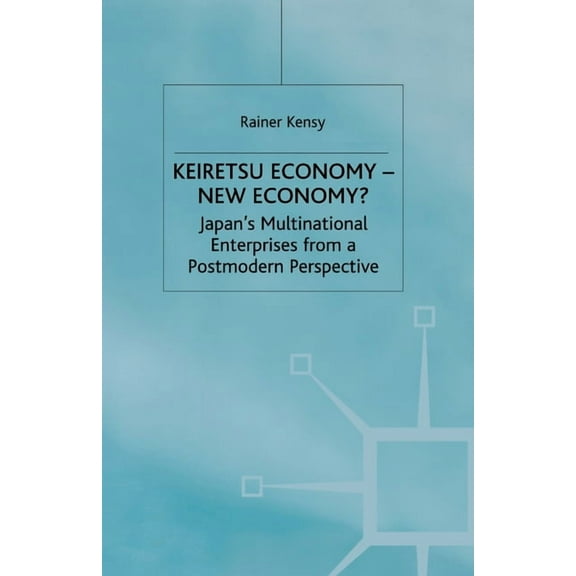 Keiretsu Economy - New Economy?: Japan's Multinational Enterprises from a Postmodern Perspective, (Paperback)