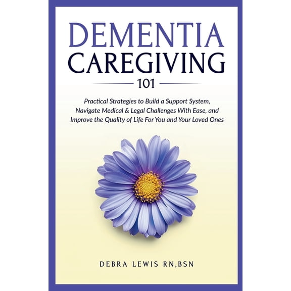 Dementia Caregiving 101: Practical Strategies to Build a Support System, Navigate Medical & Legal Challenges With Ea, (Paperback)