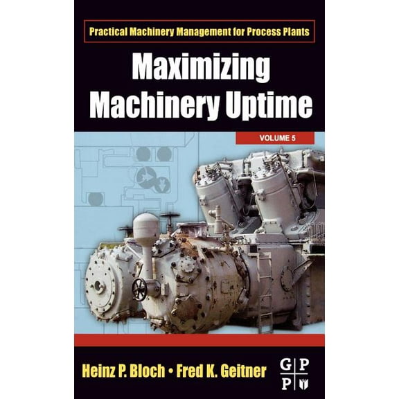 Practical Machinery Management for Proce Maximizing Machinery Uptime: Volume 5, Book 5, (Hardcover)