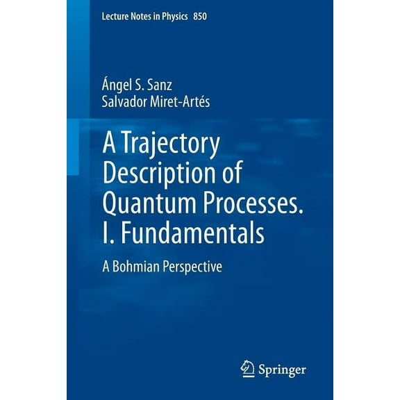 Lecture Notes in Physics A Trajectory Description of Quantum Processes. I. Fundamentals: A Bohmian Perspective, Book 850, (Paperback)