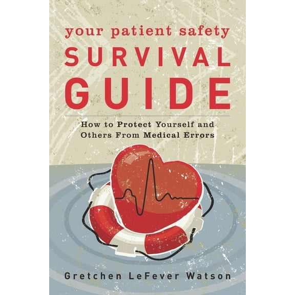 Your Patient Safety Survival Guide : How to Protect Yourself and Others from Medical Errors (Paperback)