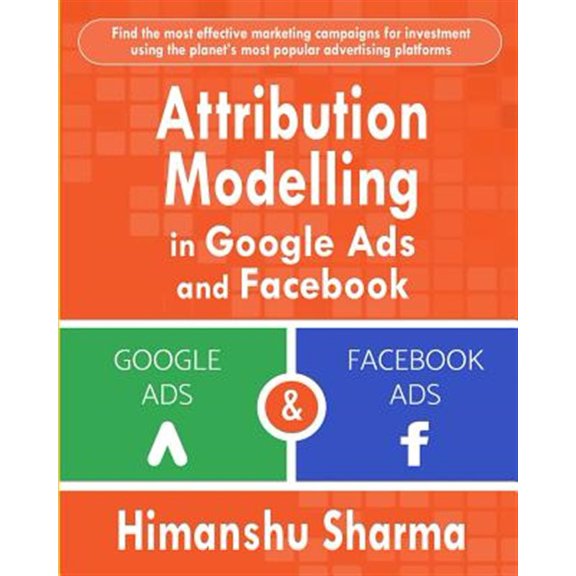 Pre-Owned Attribution Modelling in Google Ads and Facebook (Paperback)