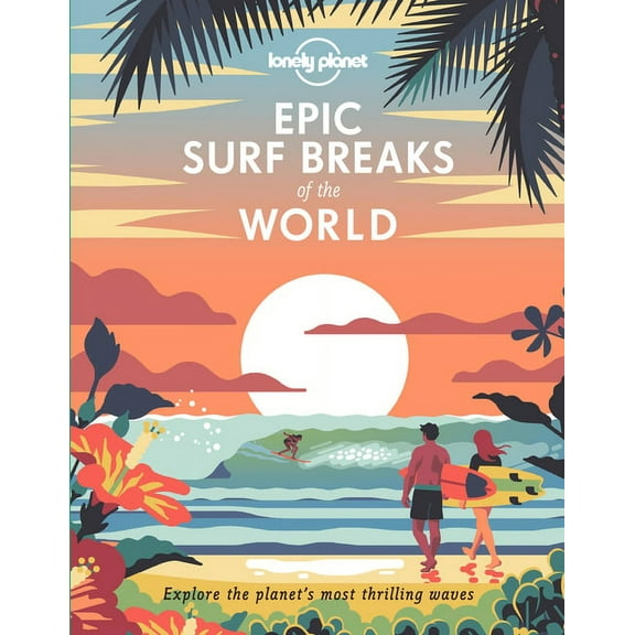 Epic Lonely Planet Epic Surf Breaks of the World, (Hardcover)