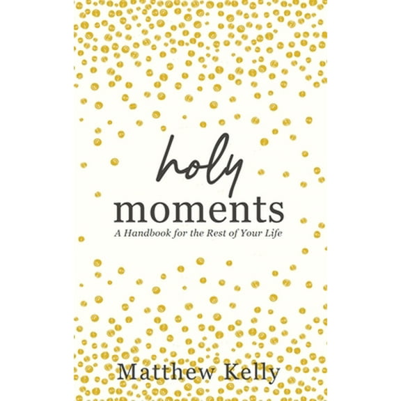 Pre-Owned Holy Moments: A Handbook for the Rest of Your Life (Hardcover) 1635821355 9781635821352