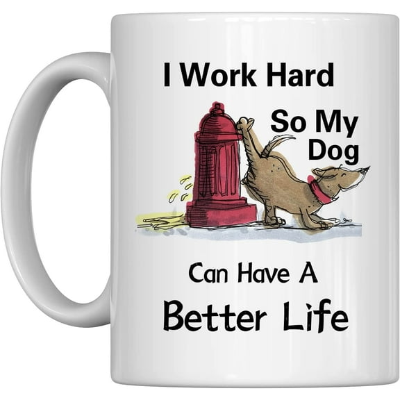 Cute Coffee Mug,Inspirational Gifts And Sarcasm,I Work Hard My Dog Can Have Better Life,Dog Love,Funny Office Decor