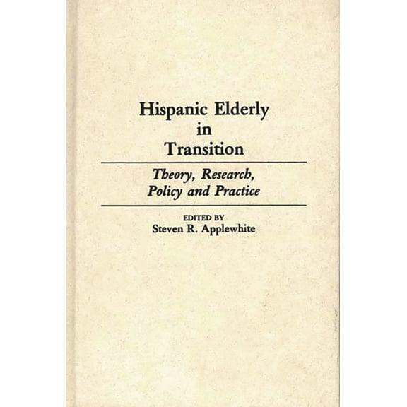 Contributions to the Study of Aging Hispanic Elderly in Transition: Theory, Research, Policy and Practice, (Hardcover)