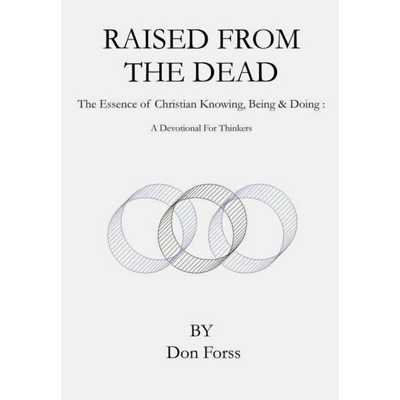 Raised from the Dead : The Essence of Christian Knowing, Being & Doing,  a Devotional for Thinkers