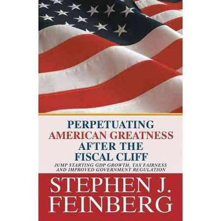 Perpetuating American Greatness After the Fiscal Cliff: Jump Starting Gdp Growth, Tax Fairness and Improved Government Regulation by Feinberg, Stephen J. (Best Way To Improve Jumping Ability)