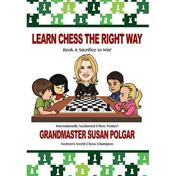 Learn Chess the Right Way: Book 4: Sacrifice to Win!