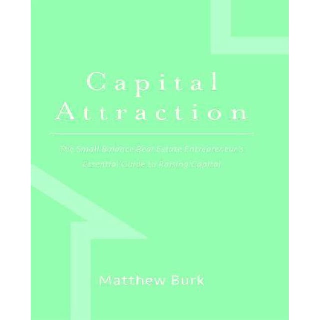 Capital Attraction: The Small Balance Real Estate Entrepreneur's Essential Guide to Raising Capital - IPS