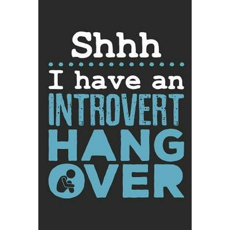 Shhh I Have an Introvert Hangover: Introvert Journal, Blank Paperback Book to Write Thoughts and Impressions, 150 Pages, College Ruled (Best Way To Not Have A Hangover)