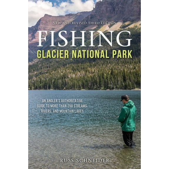 Fishing Glacier National Park: An Angler's Authoritative Guide to More Than 250 Streams, Rivers, and Mountain Lakes, (Paperback)