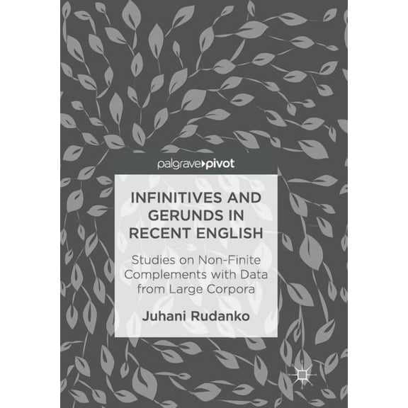 Infinitives and Gerunds in Recent English: Studies on Non-Finite Complements with Data from Large Corpora, (Paperback)
