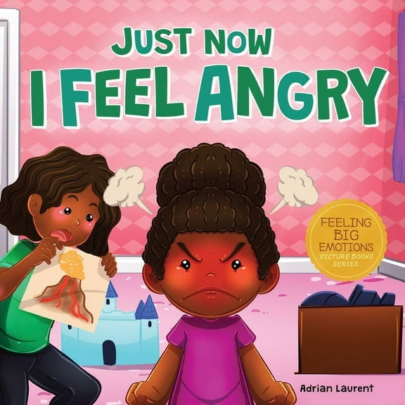 Feeling Big Emotions Picture Books Just Now I Feel Angry: A Kids Social Emotional Learning (SEL) Book about Anger and Frustration Feelings Awareness, Self-, (Paperback)