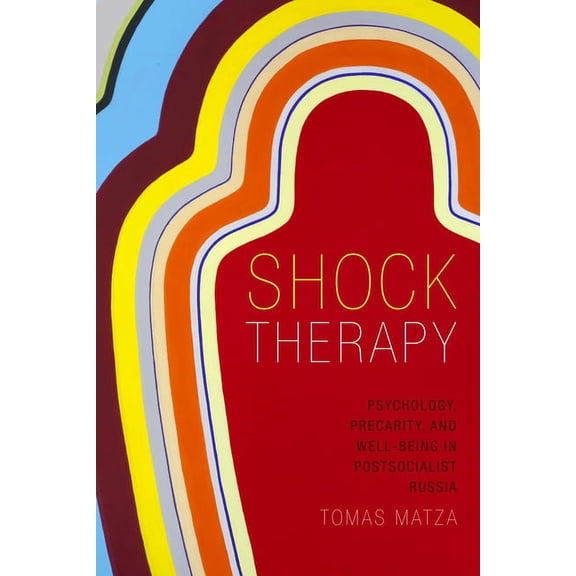 Shock Therapy: Psychology, Precarity, and Well-Being in Postsocialist Russia, (Hardcover)