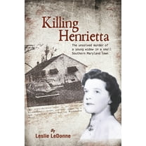 Killing Henrietta: The Unsolved Murder of a Young Widow in a Small Southern Maryland Town, (Paperback)