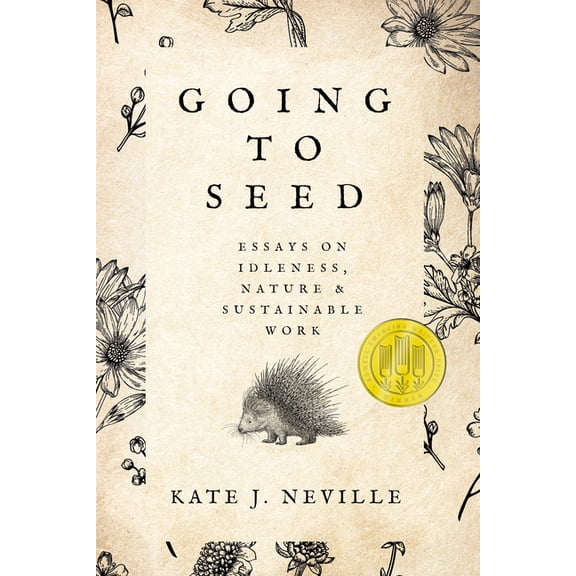 Sowell Emerging Writers Prize Going to Seed: Essays on Idleness, Nature, and Sustainable Work, (Paperback)
