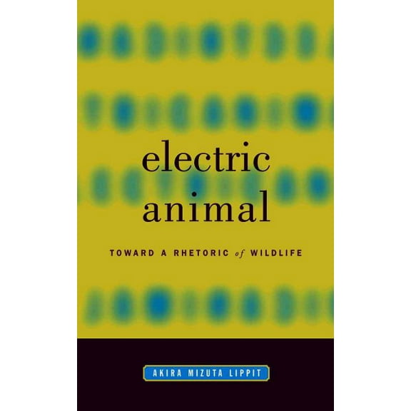 Electric Animal : Toward a Rhetoric of Wildlife (Paperback)