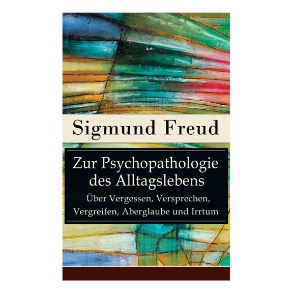 Zur Psychopathologie des Alltagslebens - Ãber Vergessen, Versprechen, Vergreifen, Aberglaube und Irrtum: Grundlagenwerk , (Paperback)