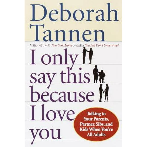 I Only Say This Because I Love You : Talking to Your Parents, Partner, Sibs, and Kids When You're All Adults 9780345407528 Used / Pre-owned
