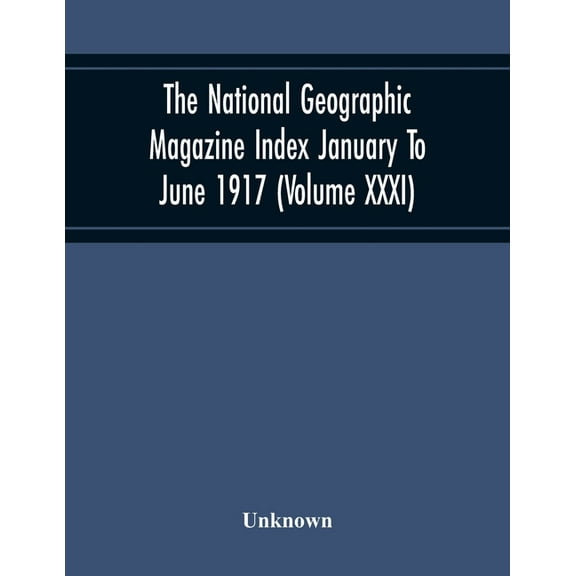 The National Geographic Magazine Index January To June 1917 (Volume Xxxi), (Paperback)